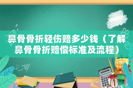鼻骨骨折輕傷賠多少錢(qián)（了解鼻骨骨折賠償標(biāo)準(zhǔn)及流程）
