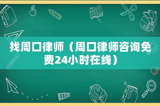 找周口律師（周口律師咨詢免費24小時在線）