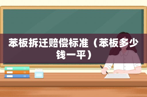 苯板拆遷賠償標(biāo)準(zhǔn)（苯板多少錢一平）