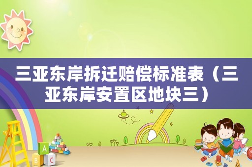 三亞東岸拆遷賠償標(biāo)準(zhǔn)表（三亞東岸安置區(qū)地塊三）