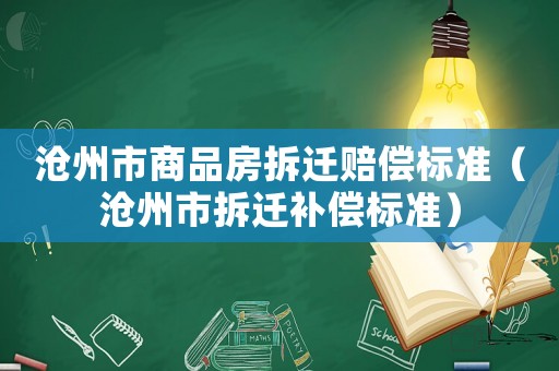 滄州市商品房拆遷賠償標(biāo)準(zhǔn)（滄州市拆遷補(bǔ)償標(biāo)準(zhǔn)）