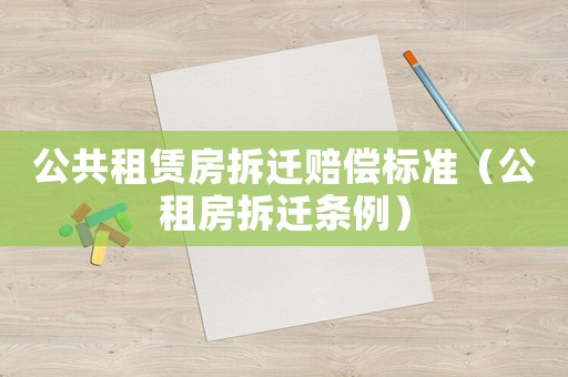 公共租賃房拆遷賠償標(biāo)準(zhǔn)（公租房拆遷條例）