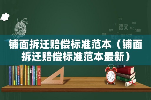 鋪面拆遷賠償標(biāo)準(zhǔn)范本（鋪面拆遷賠償標(biāo)準(zhǔn)范本最新）