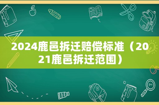 2024鹿邑拆遷賠償標(biāo)準(zhǔn)（2021鹿邑拆遷范圍）
