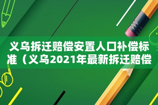 義烏拆遷賠償安置人口補(bǔ)償標(biāo)準(zhǔn)（義烏2021年最新拆遷賠償政策）