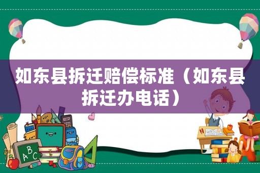 如東縣拆遷賠償標(biāo)準(zhǔn)（如東縣拆遷辦電話）