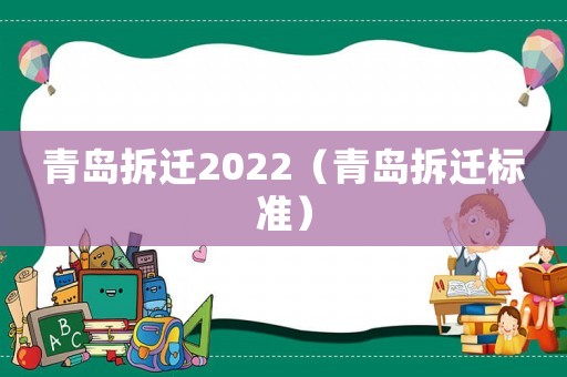 青島拆遷2022（青島拆遷標(biāo)準(zhǔn)）