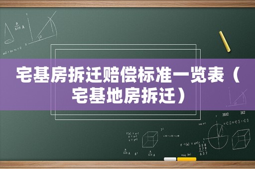 宅基房拆遷賠償標(biāo)準(zhǔn)一覽表（宅基地房拆遷）