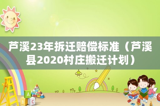 蘆溪23年拆遷賠償標(biāo)準(zhǔn)（蘆溪縣2020村莊搬遷計(jì)劃）