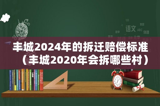 豐城2024年的拆遷賠償標(biāo)準(zhǔn)（豐城2020年會(huì)拆哪些村）
