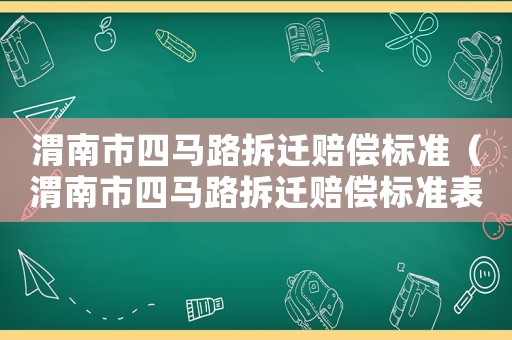 渭南市四馬路拆遷賠償標(biāo)準(zhǔn)（渭南市四馬路拆遷賠償標(biāo)準(zhǔn)表）