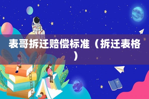 表哥拆遷賠償標(biāo)準(zhǔn)（拆遷表格）