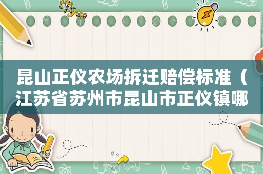 昆山正儀農(nóng)場(chǎng)拆遷賠償標(biāo)準(zhǔn)（江蘇省蘇州市昆山市正儀鎮(zhèn)哪些村）