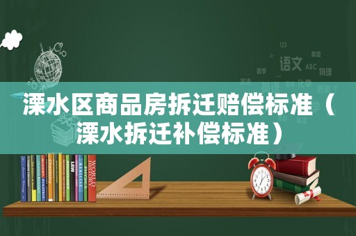 溧水區(qū)商品房拆遷賠償標(biāo)準(zhǔn)（溧水拆遷補(bǔ)償標(biāo)準(zhǔn)）