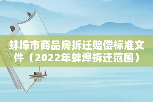 蚌埠市商品房拆遷賠償標(biāo)準(zhǔn)文件（2022年蚌埠拆遷范圍）