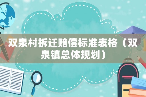 雙泉村拆遷賠償標準表格（雙泉鎮(zhèn)總體規(guī)劃）