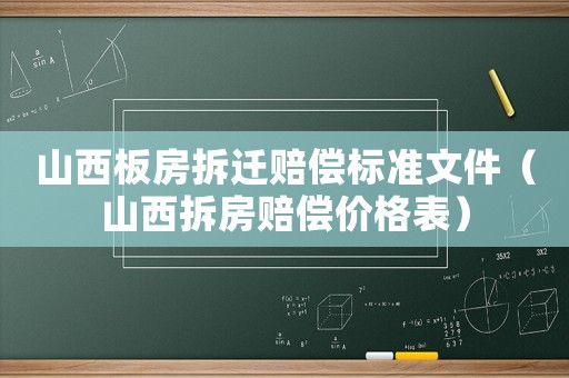 山西板房拆遷賠償標(biāo)準(zhǔn)文件（山西拆房賠償價格表）