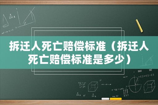 拆遷人死亡賠償標(biāo)準(zhǔn)（拆遷人死亡賠償標(biāo)準(zhǔn)是多少）