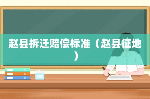 趙縣拆遷賠償標(biāo)準(zhǔn)（趙縣征地）