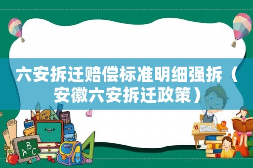 六安拆遷賠償標(biāo)準(zhǔn)明細(xì)強(qiáng)拆（安徽六安拆遷政策）