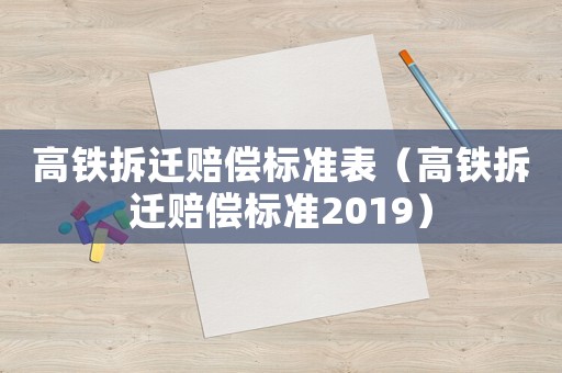高鐵拆遷賠償標準表（高鐵拆遷賠償標準2019）