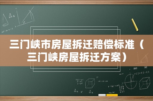 三門峽市房屋拆遷賠償標準（三門峽房屋拆遷方案）