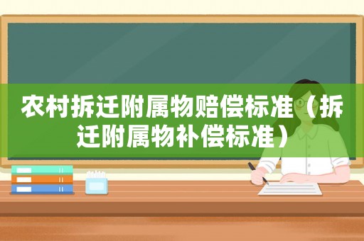 農(nóng)村拆遷附屬物賠償標(biāo)準(zhǔn)（拆遷附屬物補(bǔ)償標(biāo)準(zhǔn)）