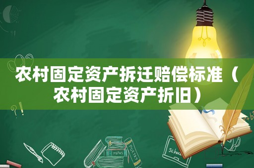 農(nóng)村固定資產(chǎn)拆遷賠償標準（農(nóng)村固定資產(chǎn)折舊）