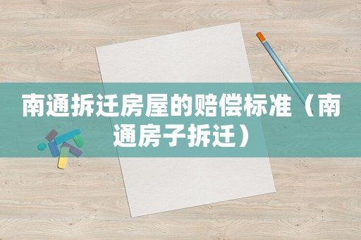 南通拆遷房屋的賠償標(biāo)準(zhǔn)（南通房子拆遷）