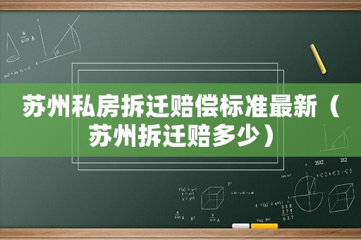 蘇州私房拆遷賠償標(biāo)準(zhǔn)最新（蘇州拆遷賠多少）
