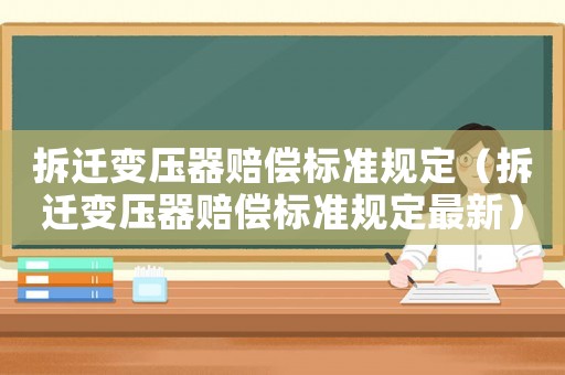 拆遷變壓器賠償標準規(guī)定（拆遷變壓器賠償標準規(guī)定最新）