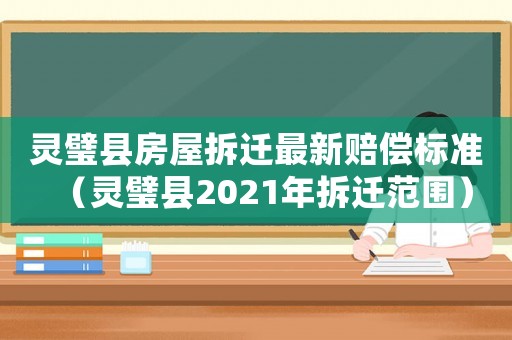 靈璧縣房屋拆遷最新賠償標(biāo)準(zhǔn)（靈璧縣2021年拆遷范圍）