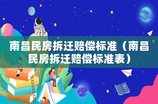 南昌民房拆遷賠償標(biāo)準(zhǔn)（南昌民房拆遷賠償標(biāo)準(zhǔn)表）