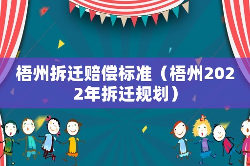 梧州拆遷賠償標(biāo)準(zhǔn)（梧州2022年拆遷規(guī)劃）