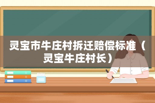 靈寶市牛莊村拆遷賠償標(biāo)準(zhǔn)（靈寶牛莊村長）