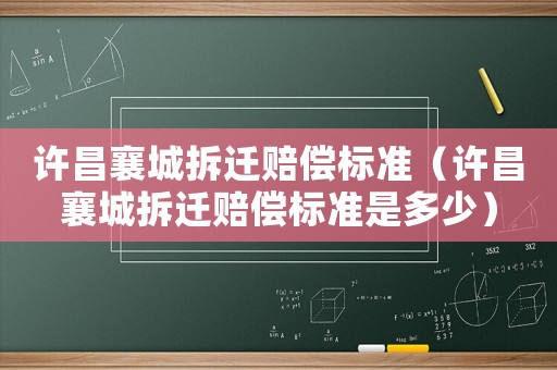 許昌襄城拆遷賠償標(biāo)準(zhǔn)（許昌襄城拆遷賠償標(biāo)準(zhǔn)是多少）