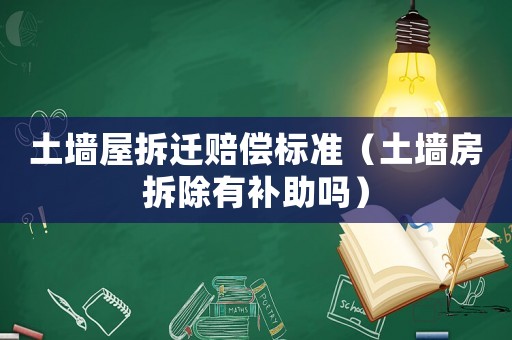 土墻屋拆遷賠償標(biāo)準(zhǔn)（土墻房拆除有補助嗎）