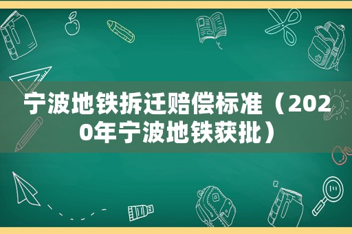 寧波地鐵拆遷賠償標準（2020年寧波地鐵獲批）
