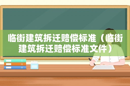 臨街建筑拆遷賠償標(biāo)準(zhǔn)（臨街建筑拆遷賠償標(biāo)準(zhǔn)文件）