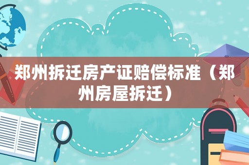 鄭州拆遷房產(chǎn)證賠償標(biāo)準(zhǔn)（鄭州房屋拆遷）