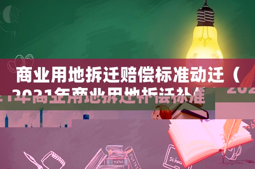 商業(yè)用地拆遷賠償標(biāo)準(zhǔn)動(dòng)遷（2021年商業(yè)用地拆遷補(bǔ)償標(biāo)準(zhǔn)）