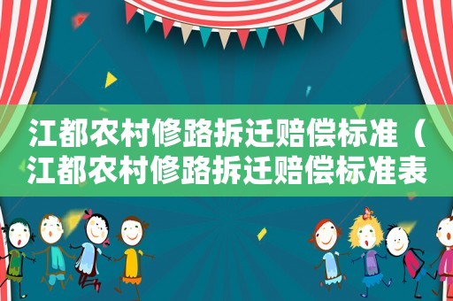江都農村修路拆遷賠償標準（江都農村修路拆遷賠償標準表）