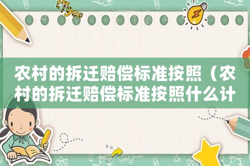 農(nóng)村的拆遷賠償標準按照（農(nóng)村的拆遷賠償標準按照什么計算）