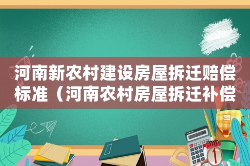 河南新農(nóng)村建設(shè)房屋拆遷賠償標(biāo)準(zhǔn)（河南農(nóng)村房屋拆遷補(bǔ)償標(biāo)準(zhǔn)）