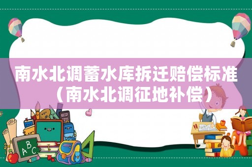 南水北調(diào)蓄水庫拆遷賠償標(biāo)準(zhǔn)（南水北調(diào)征地補(bǔ)償）