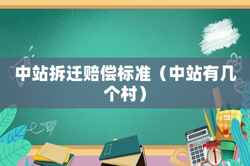 中站拆遷賠償標準（中站有幾個村）