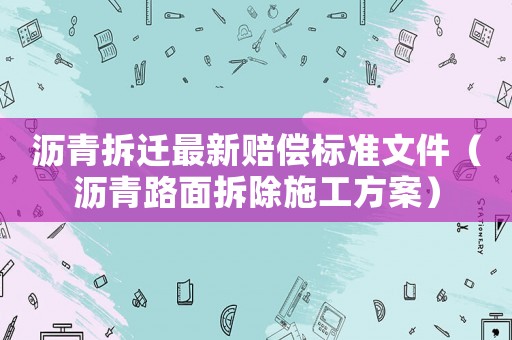 瀝青拆遷最新賠償標(biāo)準(zhǔn)文件（瀝青路面拆除施工方案）