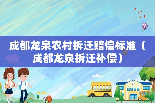 成都龍泉農(nóng)村拆遷賠償標準（成都龍泉拆遷補償）
