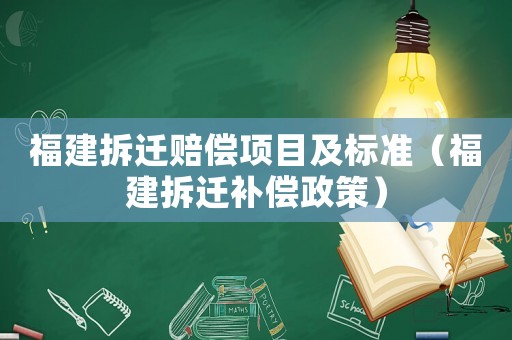 福建拆遷賠償項(xiàng)目及標(biāo)準(zhǔn)（福建拆遷補(bǔ)償政策）