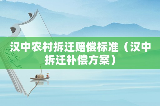 漢中農(nóng)村拆遷賠償標(biāo)準(zhǔn)（漢中拆遷補(bǔ)償方案）